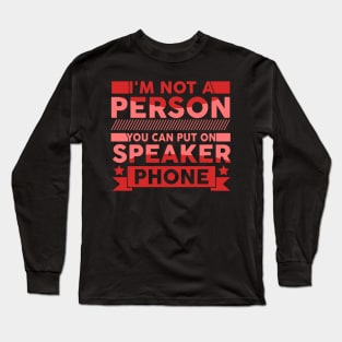 I'm Not a Person You Should Put On Speaker Phone funny cute Long Sleeve T-Shirt